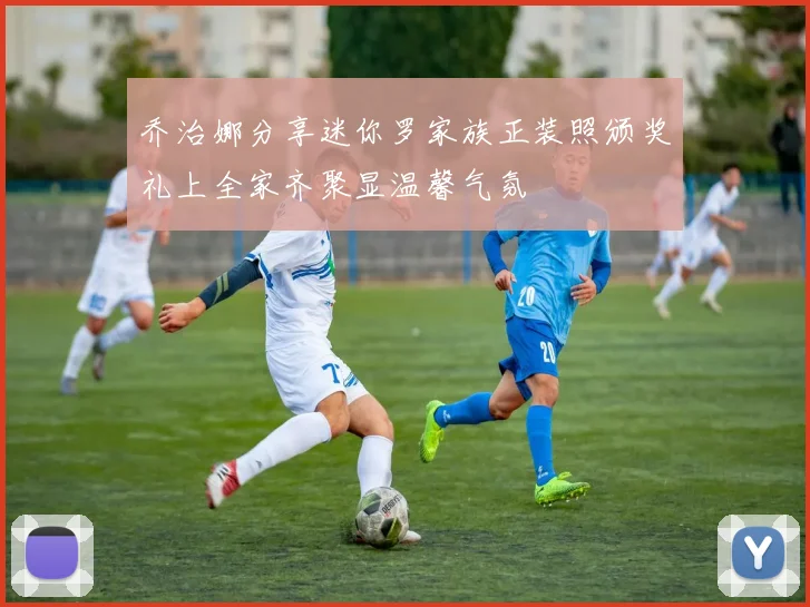 乔治娜分享迷你罗家族正装照颁奖礼上全家齐聚显温馨气氛